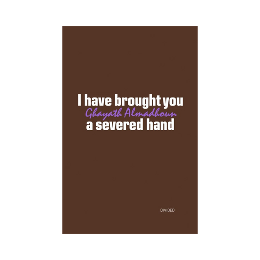 I have brought you a severed hand - Ghayat Almadhoun